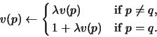 \begin{displaymath}v(p) \gets \cases{ \lambda v(p) & if $p\ne q$,\cr 1+\lambda v(p) & if
$p=q$.\cr}\end{displaymath}