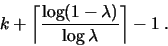 \begin{displaymath}k + \left\lceil
\frac{\log(1-\lambda)}{\log \lambda}\right\rceil-1\;.\end{displaymath}
